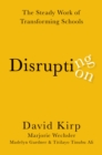 Image for Disrupting Disruption: The Steady Work of Transforming Schools