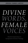 Image for Divine words, female voices  : Muslima explorations in comparative feminist theology