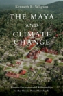 Image for The Maya and climate change  : human-environmental relationships in the classic period lowlands