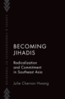 Image for Becoming jihadis  : radicalization and commitment in Southeast Asia