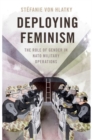 Image for Deploying feminism  : the role of gender in NATO military operations