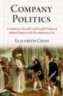 Image for Company politics  : commerce, scandal, and French visions of Indian empire in the revolutionary era