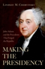 Image for Making the Presidency : John Adams and the Precedents That Forged the Republic