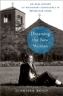 Image for Dreaming the New Woman : An Oral History of Missionary Schoolgirls in Republican China