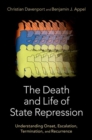 Image for The death and life of state repression  : understanding onset, escalation, termination, and recurrence