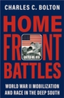 Image for Home front battles  : World War II mobilization and race in the deep South