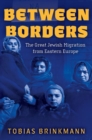 Image for Between Borders : The Great Jewish Migration from Eastern Europe