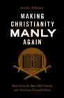 Image for Making Christianity manly again  : Mark Driscoll, Mars Hill Church, and American evangelicalism