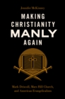 Image for Making Christianity manly again: Mark Driscoll, Mars Hill Church, and American evangelicalism