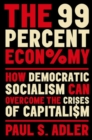 Image for The 99 percent economy  : how democratic socialism can overcome the crises of capitalism