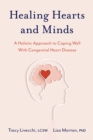 Image for Healing Hearts and Minds: A Holistic Approach to Coping Well with Congenital Heart Disease