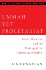 Image for Ummah yet proletariat  : Islam, Marxism and the making of the Indonesian Republic