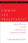 Image for Ummah Yet Proletariat: Islam, Marxism, and the Making of the Indonesian Republic