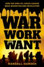 Image for War, work, and want  : how the OPEC oil crisis caused mass migration and revolution