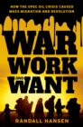 Image for War, Work, and Want: How the OPEC Oil Crisis Caused Mass Migration and Revolution