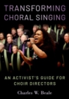 Image for Transforming choral singing  : an activist&#39;s guide for choir directors