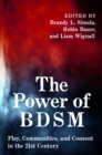 Image for Power of BDSM: Play, Communities, and Consent in the 21st Century