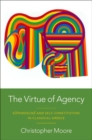 Image for The virtue of agency  : Sãophrosunãe and self-constitution in classical Greece