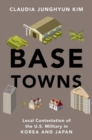 Image for Base towns  : local contestation of the U.S. military in Korea and Japan