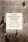 Image for Pagan inscriptions, Christian viewers  : the afterlives of temples and their texts in the late antique Eastern Mediterranean