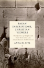Image for Pagan Inscriptions, Christian Viewers: The Afterlives of Temples and Their Texts in the Late Antique Eastern Mediterranean