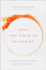 Image for Into the field of suffering  : finding the other side of burnout