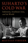 Image for Suharto&#39;s Cold War  : Indonesia, Southeast Asia, and the world