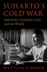 Image for Suharto&#39;s Cold War: Indonesia, Southeast Asia, and the World