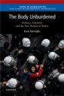 Image for The body unburdened  : violence, emotions, and the new woman in Turkey