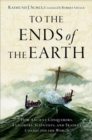 Image for To the Ends of the Earth : How Ancient Conquerors, Explorers, Scientists, and Traders Connected the World
