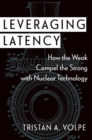 Image for Leveraging latency  : how the weak compel the strong with nuclear technology