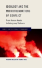 Image for Ideology and the microfoundations of conflict  : from human needs to intergroup violence
