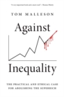 Image for Against inequality  : the practical and ethical case for abolishing the superrich