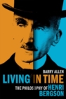 Image for Living in time  : the philosophy of Henri Bergson