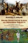 Image for Ruling Emancipated Slaves and Indigenous Subjects: The Divergent Legacies of Forced Settlement and Colonial Occupation in the Global South