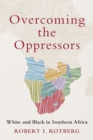Image for Overcoming the oppressors  : White and Black in Southern Africa