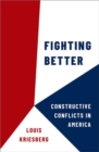 Image for Fighting better  : constructive conflicts in America