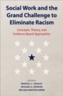 Image for Social work and the grand challenge of ending racism  : concepts, theoretical, and evidence based approaches