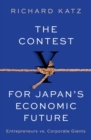 Image for The contest for Japan&#39;s economic future  : entrepreneurs vs. corporate giants