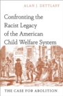 Image for Confronting the Racist Legacy of the American Child Welfare System: The Case for Abolition