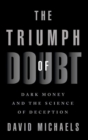 Image for The triumph of doubt  : dark money and the science of deception