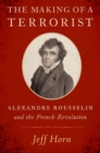 Image for The making of a terrorist  : Alexandre Rousselin and the French Revolution