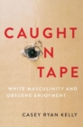 Image for Caught on tape  : white masculinity and obscene enjoyment
