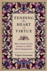Image for Tending the Heart of Virtue: How Classic Stories Awaken a Child&#39;s Moral Imagination