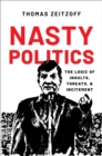 Image for Nasty politics: the logic of insults, threats, and incitement