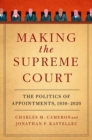 Image for Making the Supreme Court  : the politics of appointments, 1930-2020