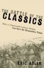 Image for The battle of the classics  : how a nineteenth-century debate can save the humanities today