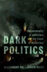 Image for Dark politics  : the personality of politicians and the future of democracy