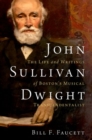 Image for John Sullivan Dwight  : the life and writings of Boston&#39;s musical transcendentalist