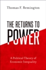 Image for The returns to power: a political theory of economic inequality